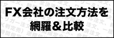 FX会社を注文方法の種類で徹底比較！トレールやワンクリック注文、特殊な注文方法も紹介