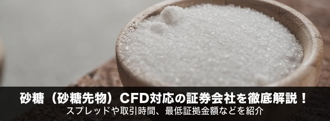 【徹底解説】砂糖（砂糖先物）CFD対応の証券会社！スプレッドや取引時間、最低証拠金額などを紹介