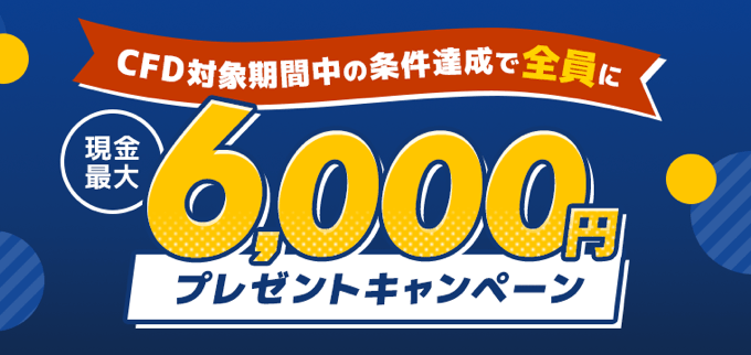 【CFD】条件達成で最大6,000円プレゼント！