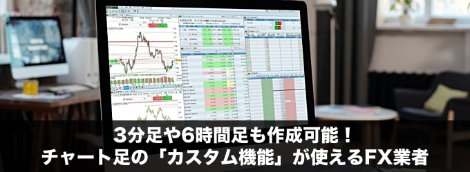 チャート足カスタム機能による3分足や6時間足などの表示が可能なFX業者