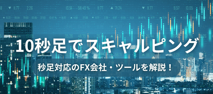 10秒足でスキャルピング！秒足ができるFX業者