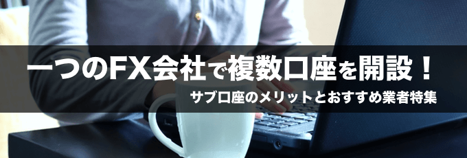 一つのFX会社で複数口座を開設！サブ口座のメリットとおすすめ業者特集