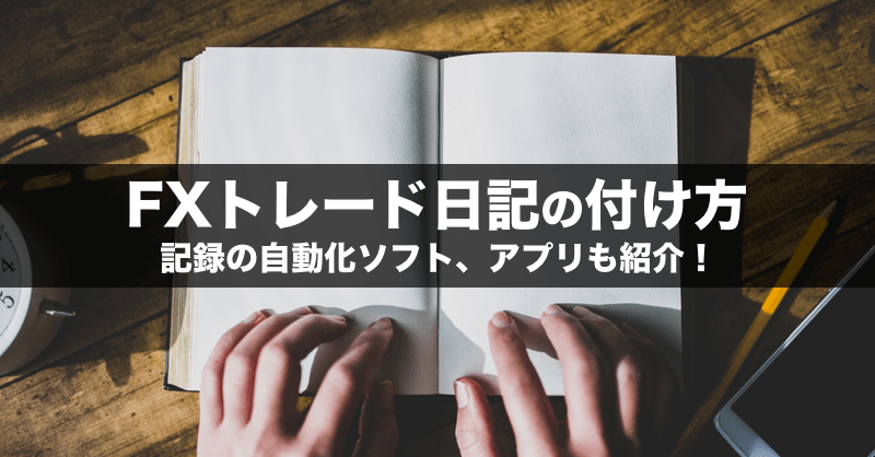 FXトレード日記(ノート)の付け方 記録の自動化ソフト、アプリも紹介！