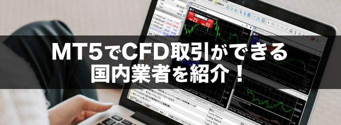 MT5でCFD取引ができる国内業者を紹介！