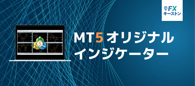 FXキーストン・オリジナルMT5インジケーター無料公開！