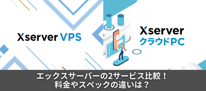 【FX自動売買対応VPS】エックスサーバーの2サービスを徹底比較！料金やスペックは何が違う？