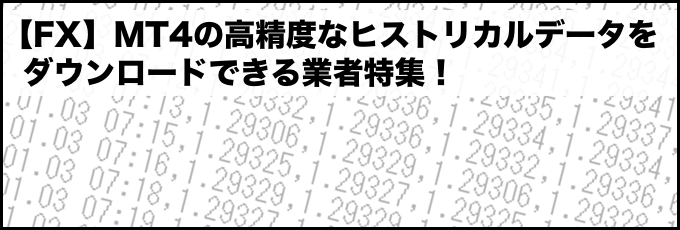 【FX】MT4の高精度なヒストリカルデータをダウンロードできる業者特集！