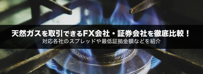 天然ガスを取引できるFX会社・証券会社を徹底比較！